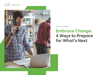 Cisco Meraki - Embrace Change: 4 Ways to Prepare for What's Next