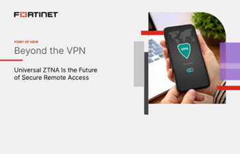 Fortinet-Beyond the VPN: Universal ZTNA Is the Future  of Secure Remote Access