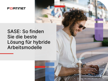Fortinet - SASE: So finden Sie die Beste Lösung für Hybride Arbeitsmodelle