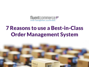 Fluent Commerce 7 Reasons to use a Best-in-Class Order Management System