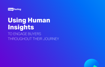 UserTesting - UserTesting Using Human Insight to Engage Buyers Throughout Their Journey