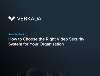 Verkada How to Choose the Right Video Security System for Your Organization