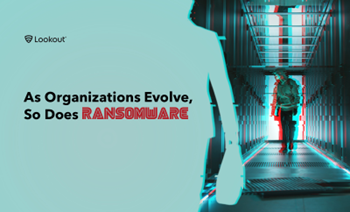 Lookout - As Organizations Evolve, So Does Ransomware