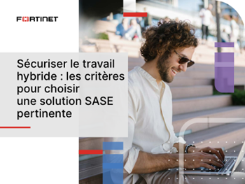 Fortinet - Sécuriser le Travail Hybride les Critères pour Choisir une Solution SASE Pertinente