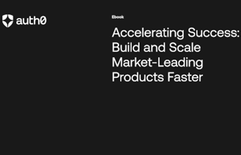 Auth0 - Accelerate Success: Build and Scale Market-Leading Products Faster