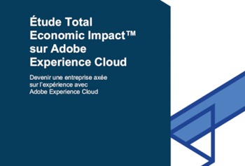 Adobe Étude Total Economic Impact™ sur Adobe Experience Cloud