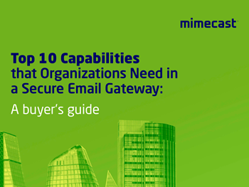 Mimecast Top 10 Capabilities that Organizations Need in a Secure Email Gateway: A buyer’s
