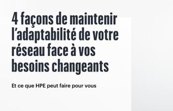 HPE - 4 façons de maintenir l’adaptabilité de votre réseau face à vos besoins changean