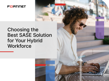 Fortinet - Choosing the Best SASE Solution for Your Hybrid Workforce