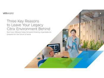 VMWARE Three Key Reasons to Leave Your Legacy Citrix Environment Behind