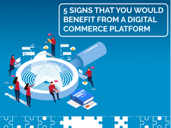 TrueCommerce 5 Signs That You Would Benefit From A Digital Commerce Platform