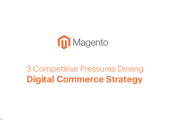 Magento 3 Competitive Pressures Driving Digital Commerce Strategy
