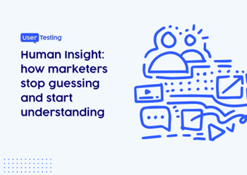 UserTesting Human Insight: How Marketers Stop Guessing and Start Understanding