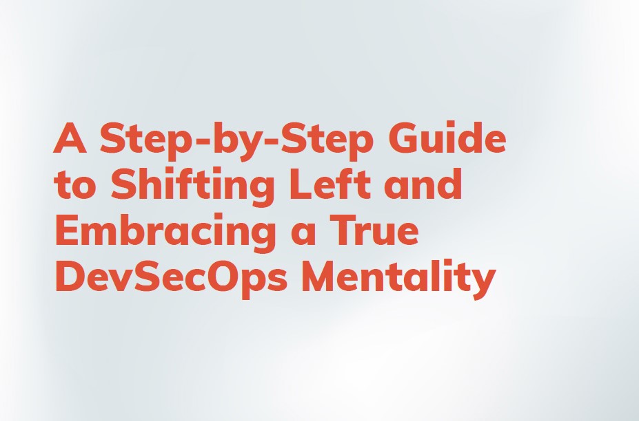 A Step-by-Step Guide to Shifting Left and Embracing a True DevSecOps Mentality 