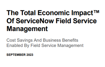 ServiceNow The Total Economic Impact of ServiceNow Field Service Management