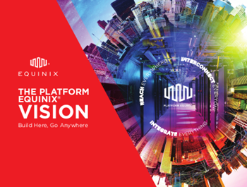 Equinix The Platform Vision: Build Here, Go Anywhere