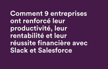 Slack - 9 entreprises ont amélioré leur efficacité et leur productivité avec à Slack et à Salesforce