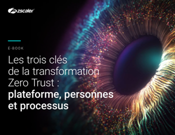 ZScaler Les trois clés  de la transformation  Zero Trust :  plateforme, personnes  et processus