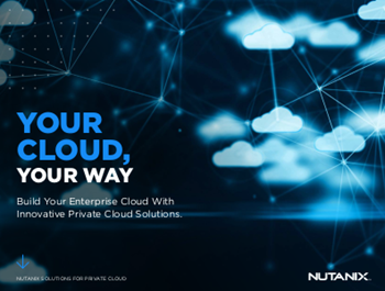 Nutanix Your Cloud, Your Way: Build Your Enterprise Cloud with Innovative Private Cloud Solutions
