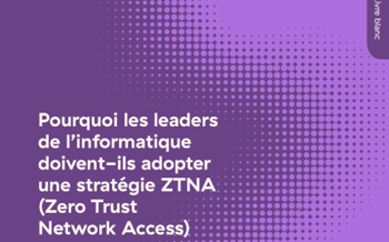 Zscaler: Pourquoi les leaders de l’informatique doivent-ils adopter une stratégie ZTNA