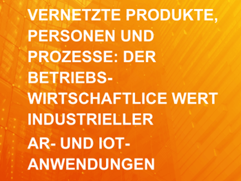 Vernetzte Produkte, Personen und Prozesse: Der Betriebs-Wirtschaftlice Wert Industrieller  AR- Und I