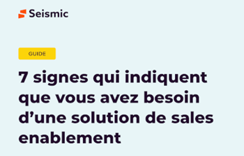 7 signes qui indiquent que vous avez besoin d’une solution de sales enablement