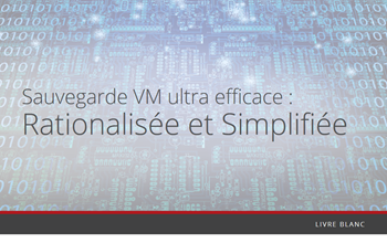 Veritas Sauvegarde VM ultra efficace : Rationalisée et Simplifiée