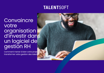 Talentsoft Convaincre votre organisation d’investir dans un logiciel de gestion RH