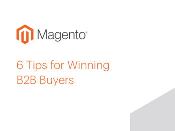Magento 6 Tips for Winning B2B Buyers