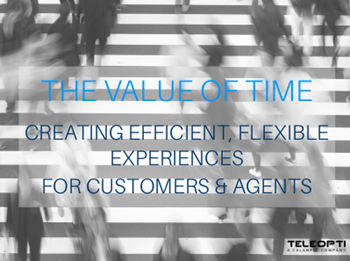 Teleopti The Value of Time: Creating Efficient, Flexible Experiences for Customers & Agents