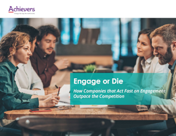 Achievers Engage or Die: How Companies that Act Fast on Engagement Outpace the Competition