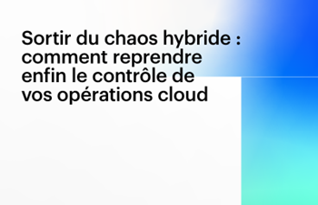 HPE-Sortir du chaos hybride : comment reprendre enfin le contrôle de vos opérations cloud