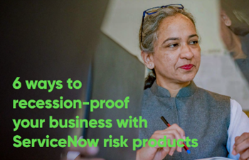 6 ways to recession-proof your business with ServiceNow risk products