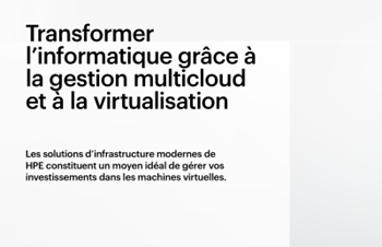 HPE - Transformer l’informatique grâce à la gestion multicloud et à la virtualisation