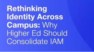 Rethink Identity Across Campus: Consolidating IAM for the Modern University