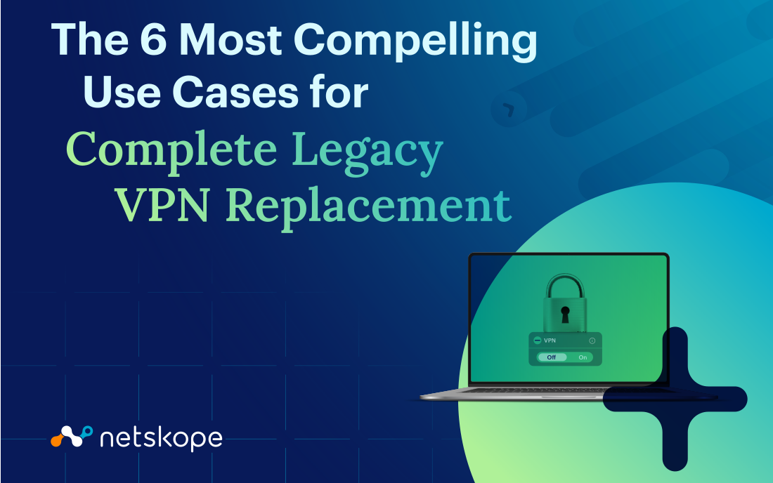 The 6 Most Compelling Use Cases for Complete Legacy VPN Replacement