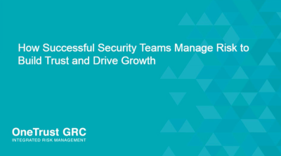 How Successful Security Teams Manage Risk to Build Trust and Drive Growth