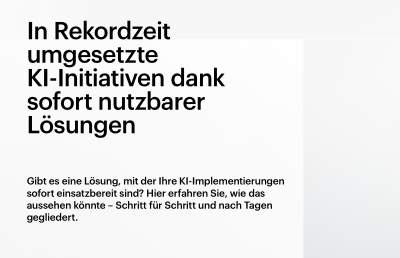 In Rekordzeit umgesetzte KI-Initiativen dank sofort nutzbarer Lösungen
