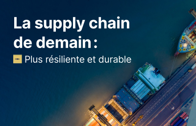 La supply chain de demain: Plus résiliente et durable