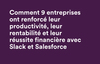 9 entreprises efficaces et productives avec Slack et Salesforce