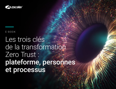 Les trois clés  de la transformation  Zero Trust :  plateforme, personnes  et pr