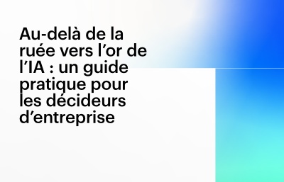 Au-delà de la ruée vers l’or de l’IA : un guide pratique pour les décideurs d’entreprise