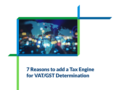 7 Reasons to add a Tax Engine for VAT/GST Determination