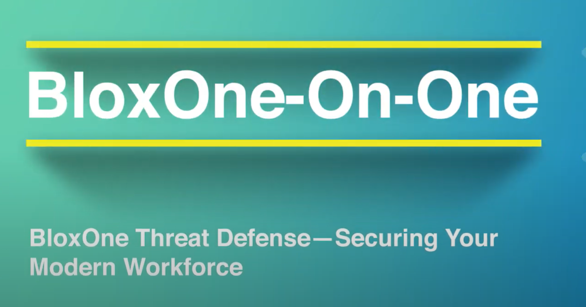 BloxOne on One - BloxOne® Threat Defense—Securing Your Modern Workforce