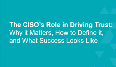 The CISOs Role in Driving Trust
