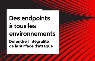 Des endpoints à tout l'écosystème : défendre l'intégralité de la surface d'attaque