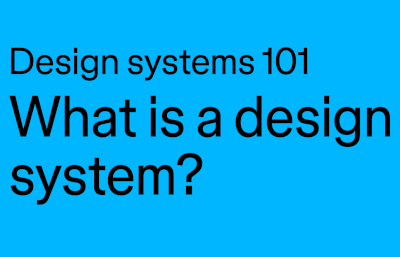 Design systems 101: Getting started with design systems
