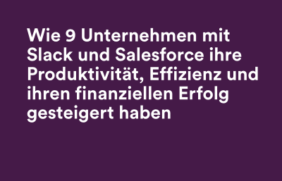 9Unternehmen steigerten ihre Produktivität und Finanzen mit Slack und Salesforce