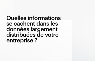 Quelles informations se cachent dans les données largement distribuées de votre entreprise