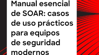 Manual esencial de SOAR: casos de uso prácticos para equipos de seguridad modernos